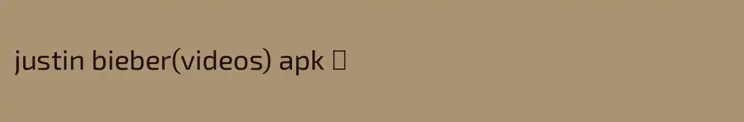 justin bieber(videos) apk ✅